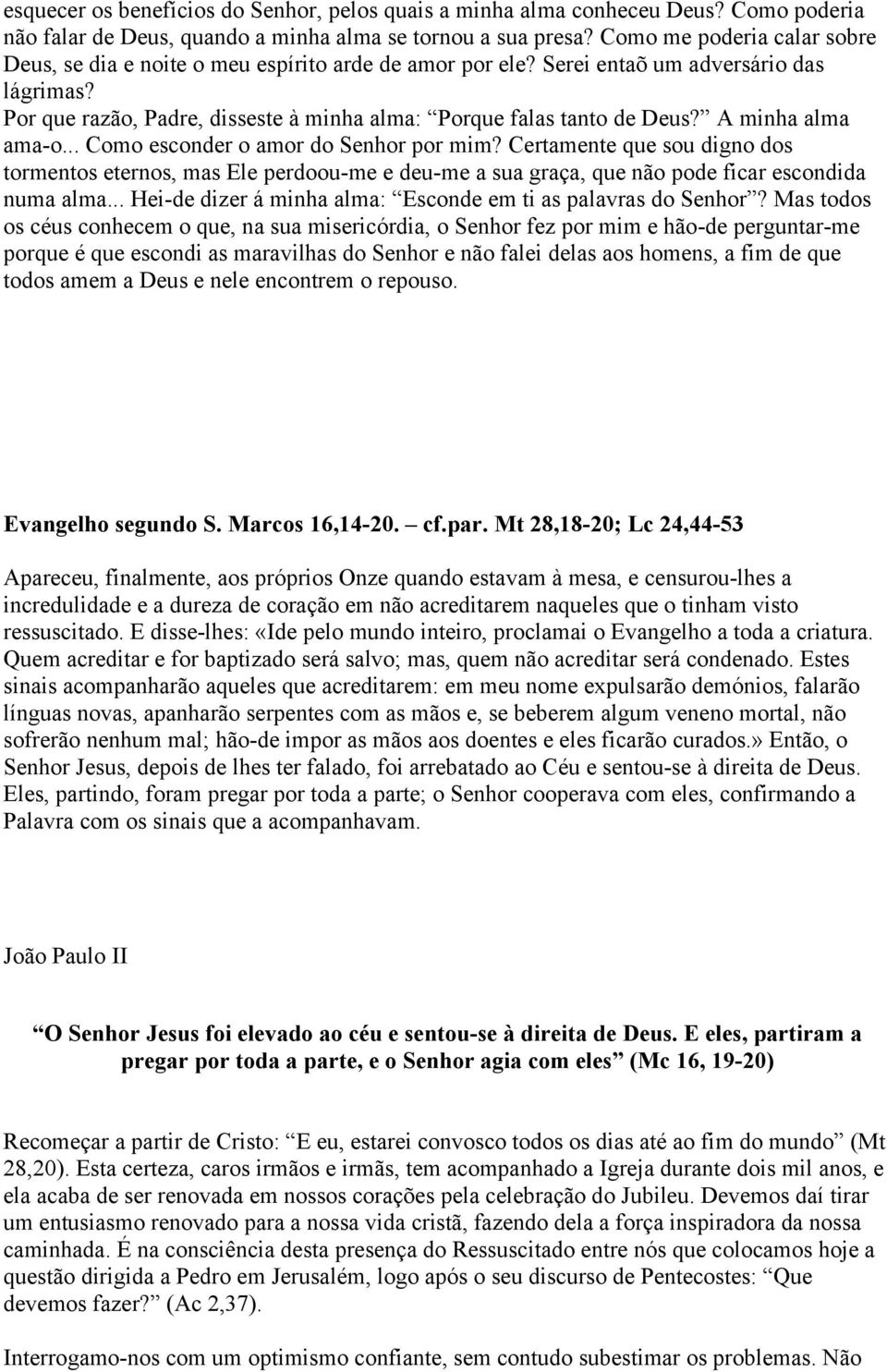 A minha alma ama-o... Como esconder o amor do Senhor por mim? Certamente que sou digno dos tormentos eternos, mas Ele perdoou-me e deu-me a sua graça, que não pode ficar escondida numa alma.