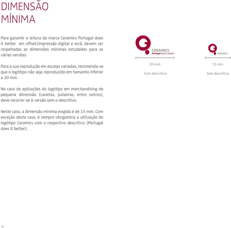 30 mm Com descritivo 15 mm Sem descritivo No caso de aplicações do logótipo em merchandising de pequena dimensão (canetas, pulseiras, entre outros), deve recorrer-se à