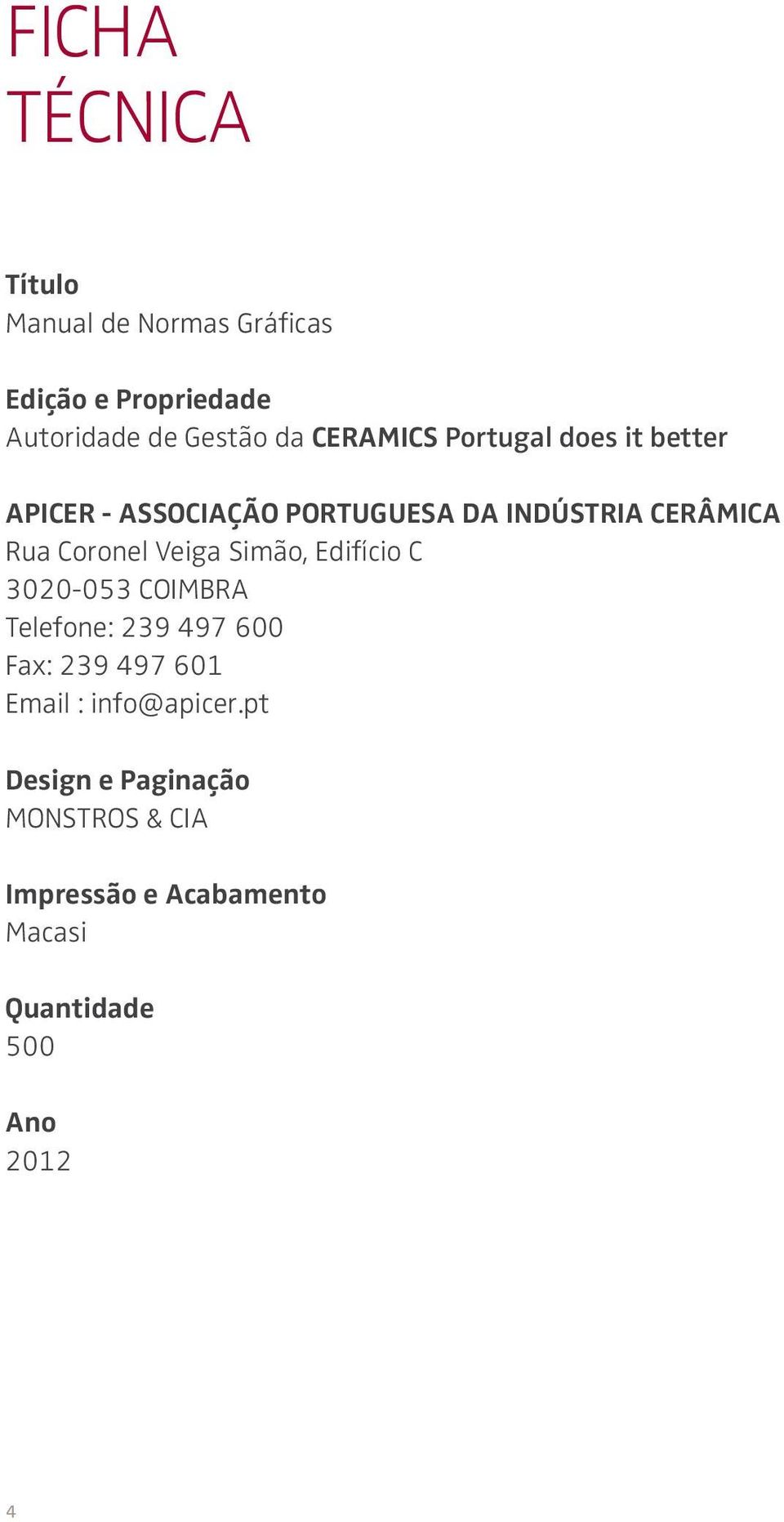 Coronel Veiga Simão, Edifício C 3020-053 COIMBRA Telefone: 239 497 600 Fax: 239 497 601 Email :