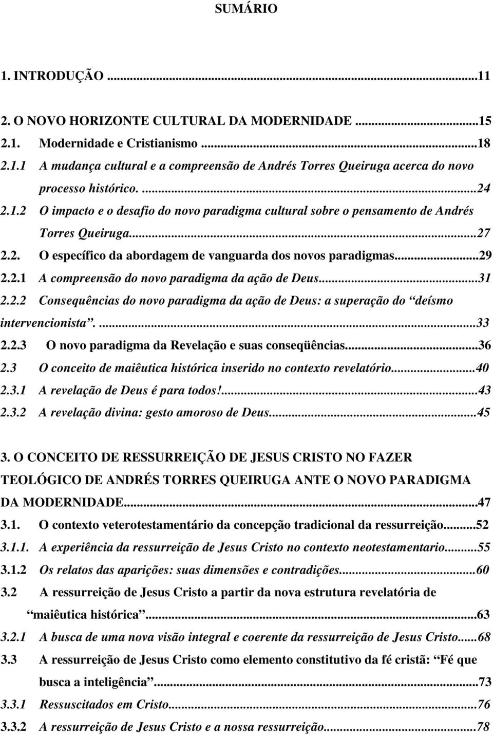 ..31 2.2.2 Consequências do novo paradigma da ação de Deus: a superação do deísmo intervencionista....33 2.2.3 O novo paradigma da Revelação e suas conseqüências...36 2.