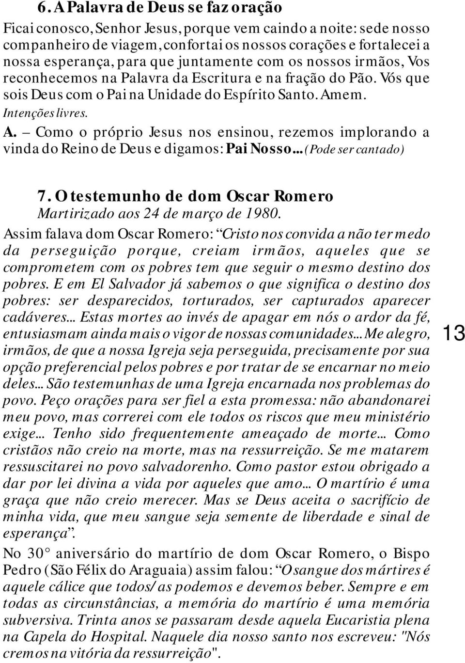 em. Intenções livres. A. Como o próprio Jesus nos ensinou, rezemos implorando a vinda do Reino de Deus e digamos: Pai Nosso... (Pode ser cantado) 7.