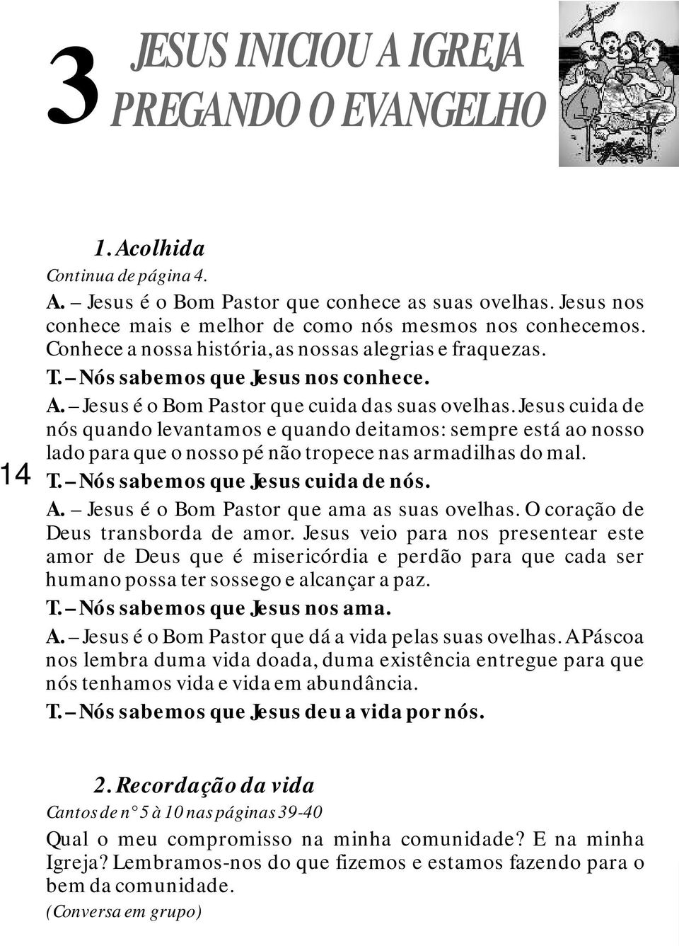 Jesus é o Bom Pastor que cuida das suas ovelhas. Jesus cuida de nós quando levantamos e quando deitamos: sempre está ao nosso lado para que o nosso pé não tropece nas armadilhas do mal. T.