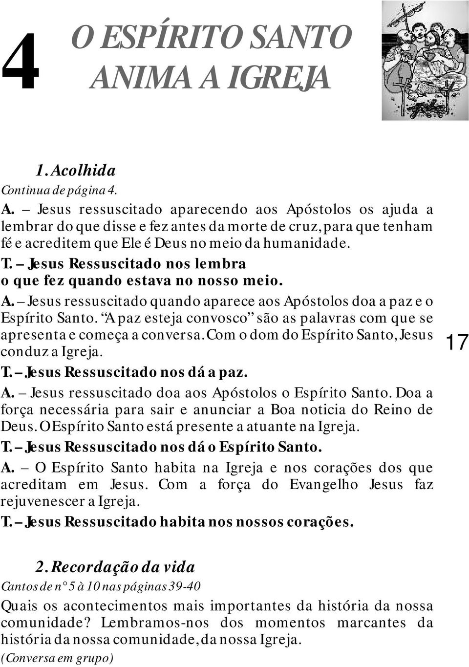 A paz esteja convosco são as palavras com que se apresenta e começa a conversa. Com o dom do Espírito Santo, Jesus conduz a Igreja. T. Jesus Ressuscitado nos dá a paz. A.