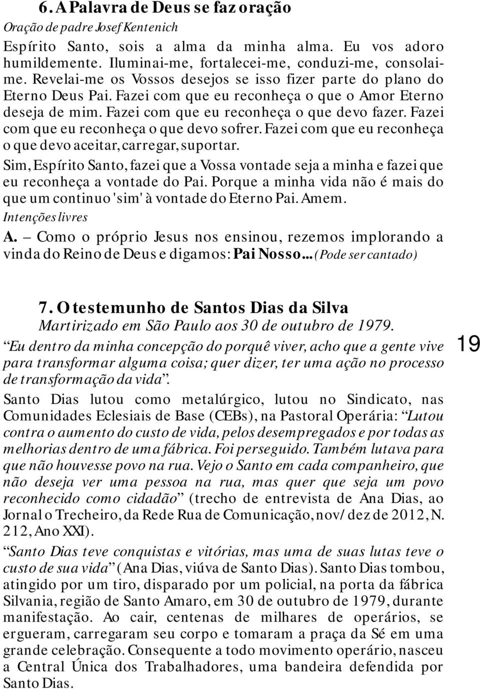 Fazei com que eu reconheça o que devo sofrer. Fazei com que eu reconheça o que devo aceitar, carregar, suportar.