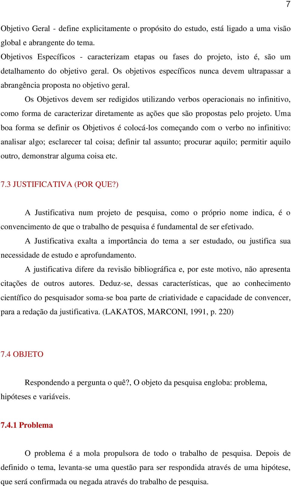 Os objetivos específicos nunca devem ultrapassar a abrangência proposta no objetivo geral.