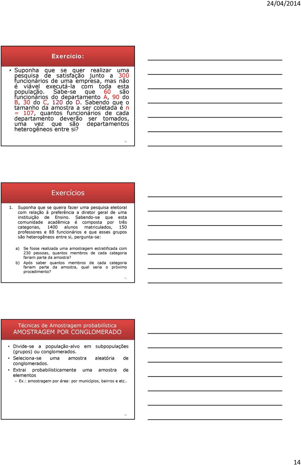 Sabendo que o tamanho da amostra a ser coletada é n = 107, quantos funcionários de cada departamento deverão ser tomados, uma vez que são departamentos heterogêneos entre si? 40 Exercícios 1.