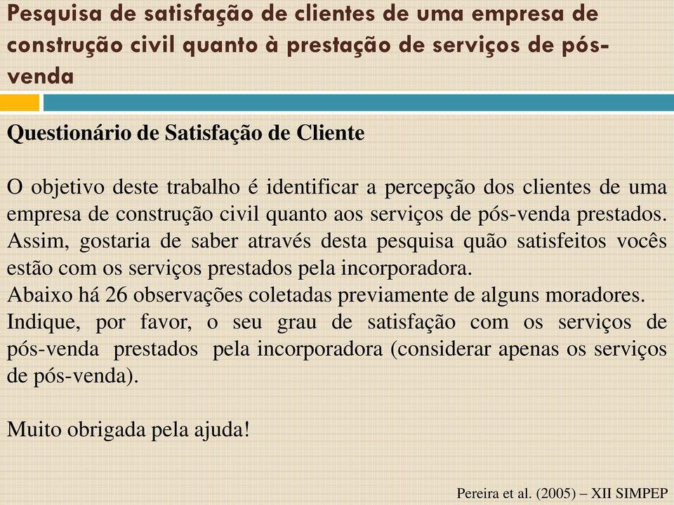 Assim, gostaria de saber através desta pesquisa quão satisfeitos vocês estão com os serviços prestados pela incorporadora.