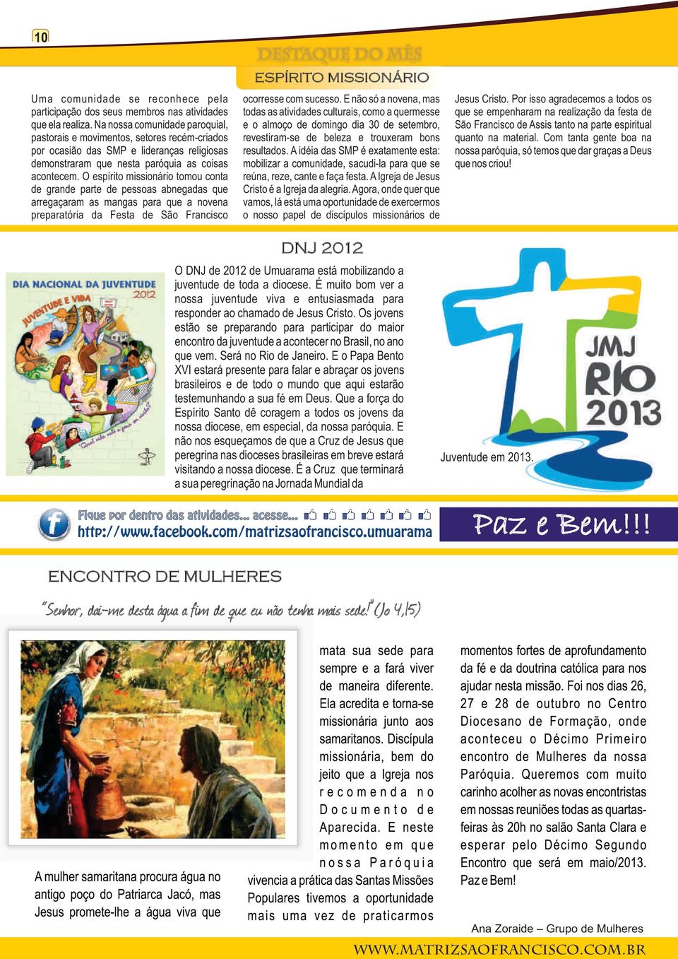 O espírito missionário tomou conta de grande parte de pessoas abnegadas que arregaçaram as mangas para que a novena preparatória da Festa de São Francisco Destaque do mês ESPÍRITO MISSIONÁRIO