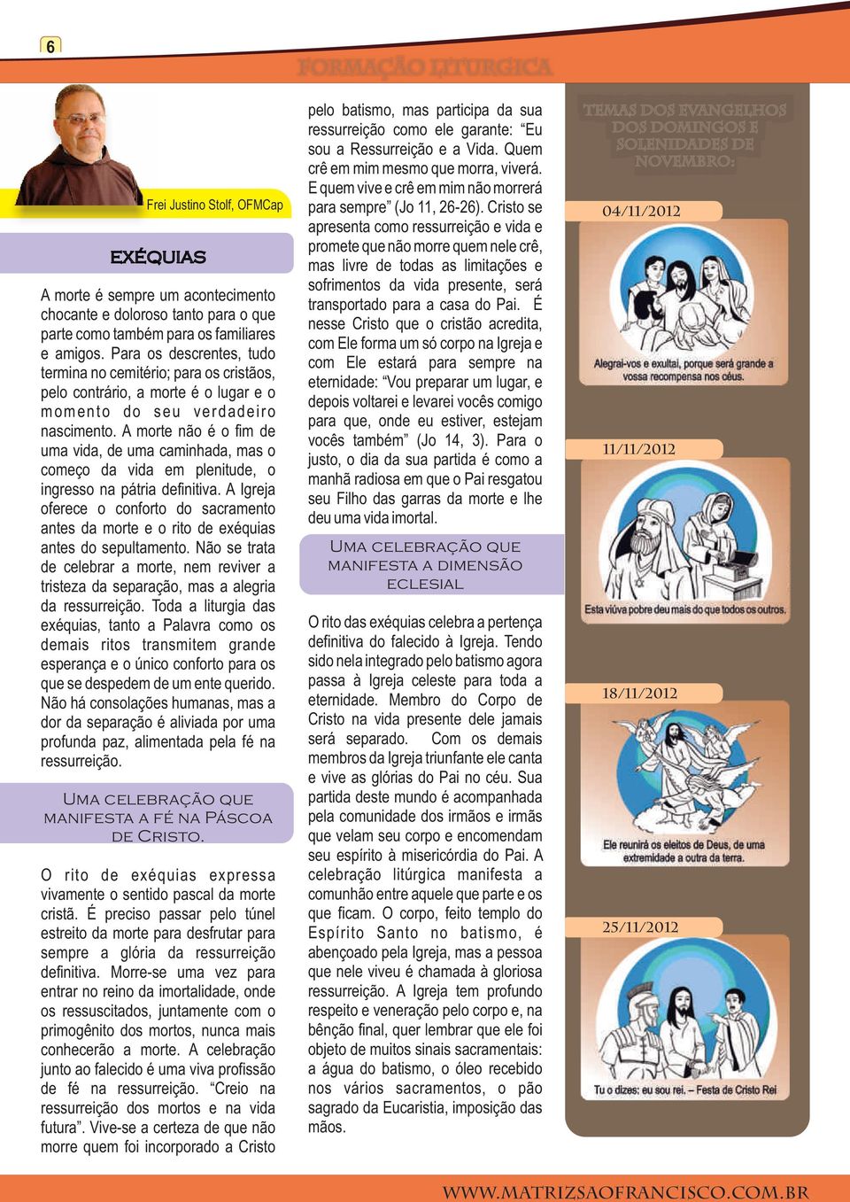 A morte não é o fim de uma vida, de uma caminhada, mas o começo da vida em plenitude, o ingresso na pátria definitiva.