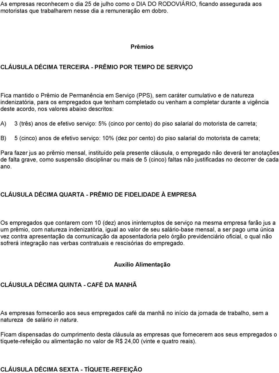 completado ou venham a completar durante a vigência deste acordo, nos valores abaixo descritos: A) 3 (três) anos de efetivo serviço: 5% (cinco por cento) do piso salarial do motorista de carreta; B)