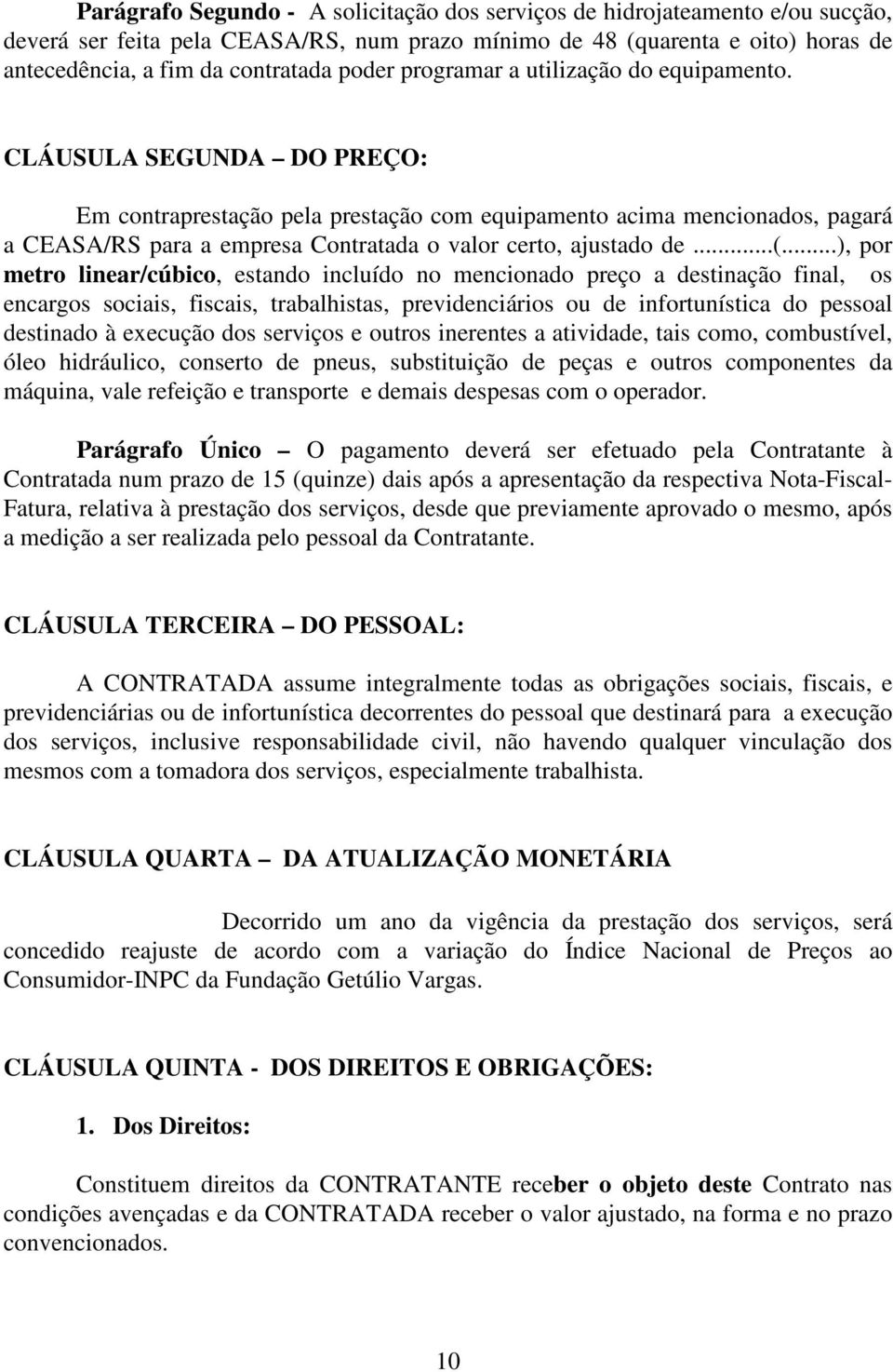 CLÁUSULA SEGUNDA DO PREÇO: Em contraprestação pela prestação com equipamento acima mencionados, pagará a CEASA/RS para a empresa Contratada o valor certo, ajustado de...(.