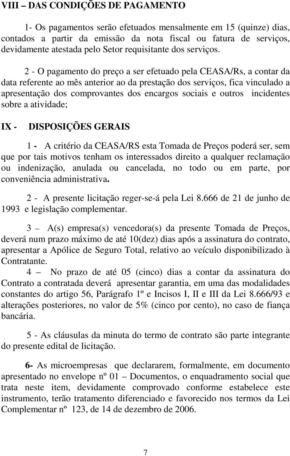 2 - O pagamento do preço a ser efetuado pela CEASA/Rs, a contar da data referente ao mês anterior ao da prestação dos serviços, fica vinculado a apresentação dos comprovantes dos encargos sociais e