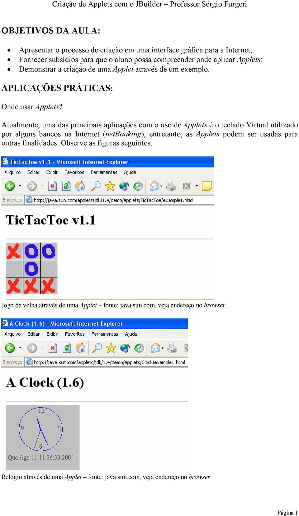 Atualmente, uma das principais aplicações com o uso de Applets é o teclado Virtual utilizado por alguns bancos na Internet (netbanking), entretanto, as Applets podem