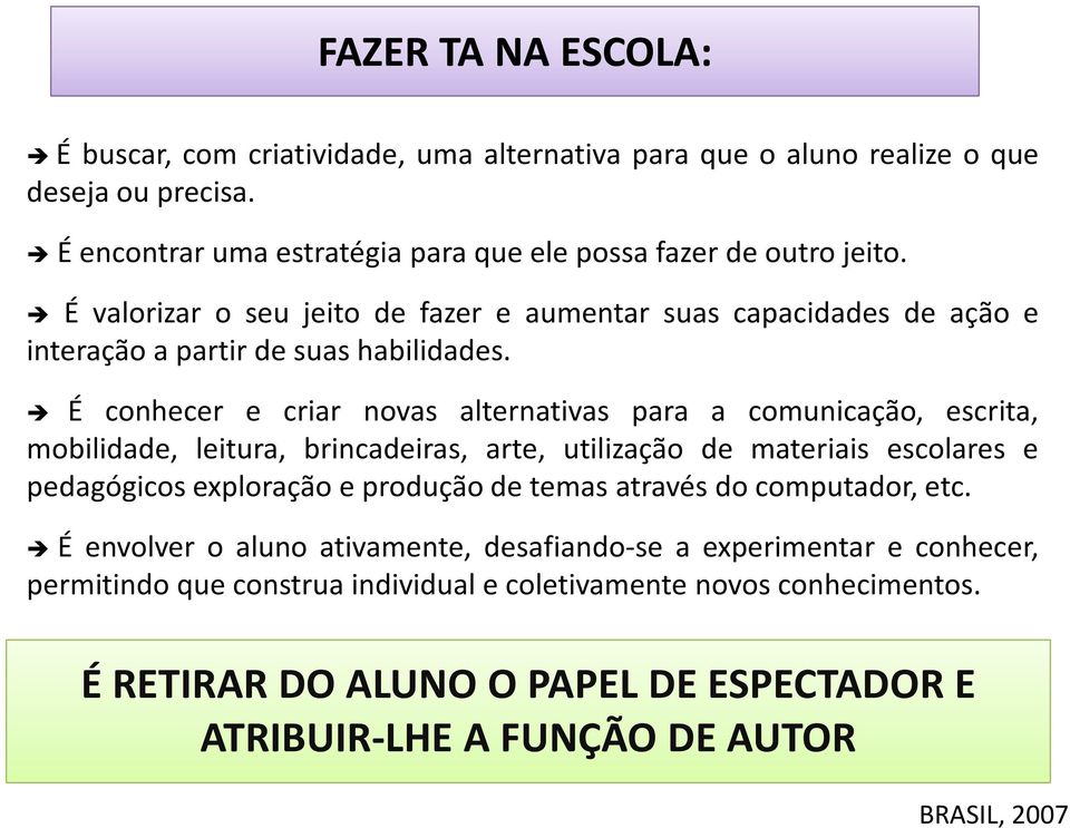 É conhecer e criar novas alternativas para a comunicação, escrita, mobilidade, leitura, brincadeiras, arte, utilização de materiais escolares e pedagógicos exploração e produção de