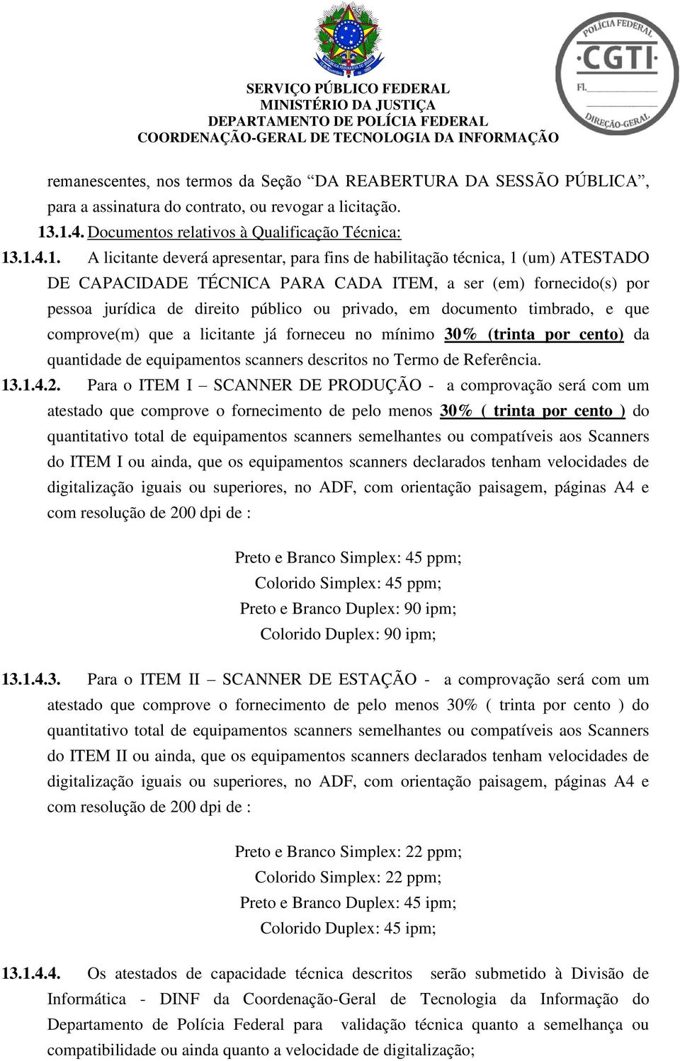 fornecido(s) por pessoa jurídica de direito público ou privado, em documento timbrado, e que comprove(m) que a licitante já forneceu no mínimo 30% (trinta por cento) da quantidade de equipamentos