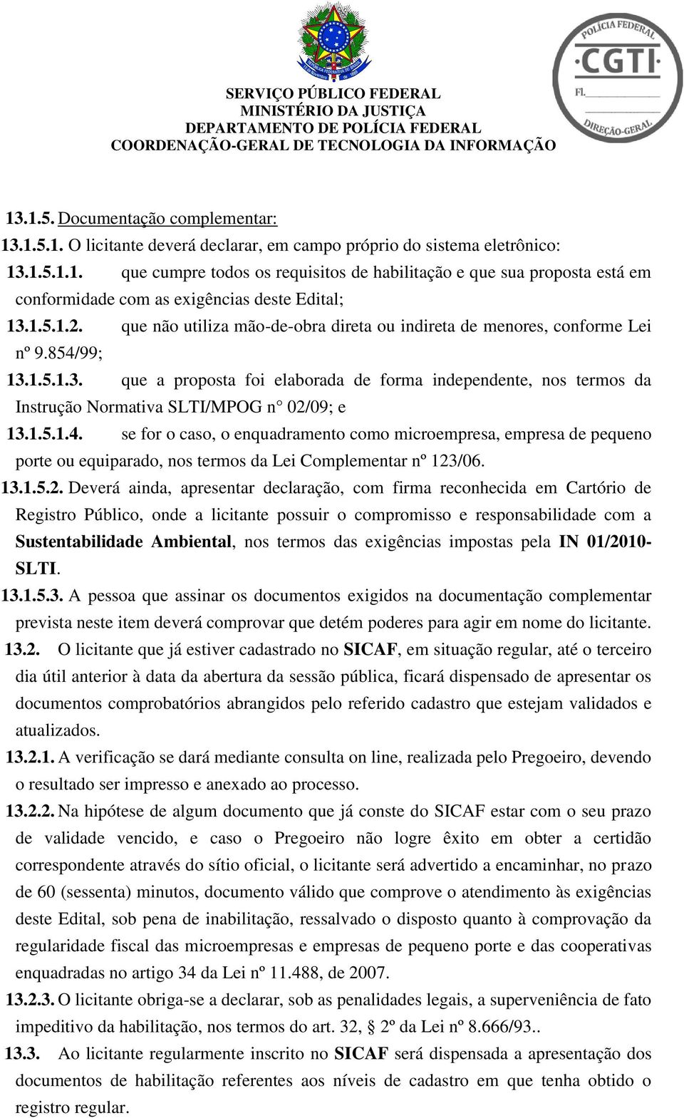 1.5.1.3. que a proposta foi elaborada de forma independente, nos termos da Instrução Normativa SLTI/MPOG n 02/09; e 13.1.5.1.4.