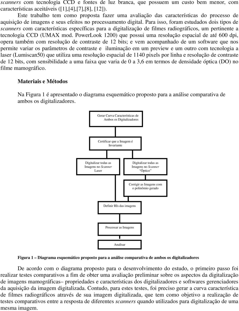 Para isso, foram estudados dois tipos de scanners com características específicas para a digitalização de filmes radiográficos, um pertinente a tecnologia CCD (UMAX mod.