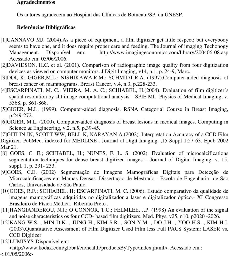 Disponível em: http://www.imagingeconomics.com/library/200406-08.asp Acessado em: 05/06/2006. [2]DAVIDSON, H.C. et al. (2001).