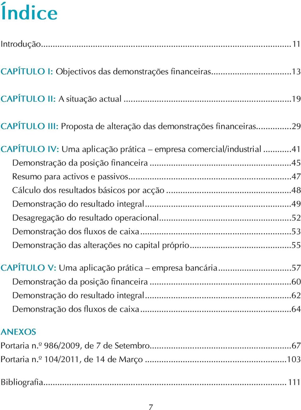 ..48 Demonstração do resultado integral...49 Desagregação do resultado operacional...52 Demonstração dos fluxos de caixa...53 Demonstração das alterações no capital próprio.