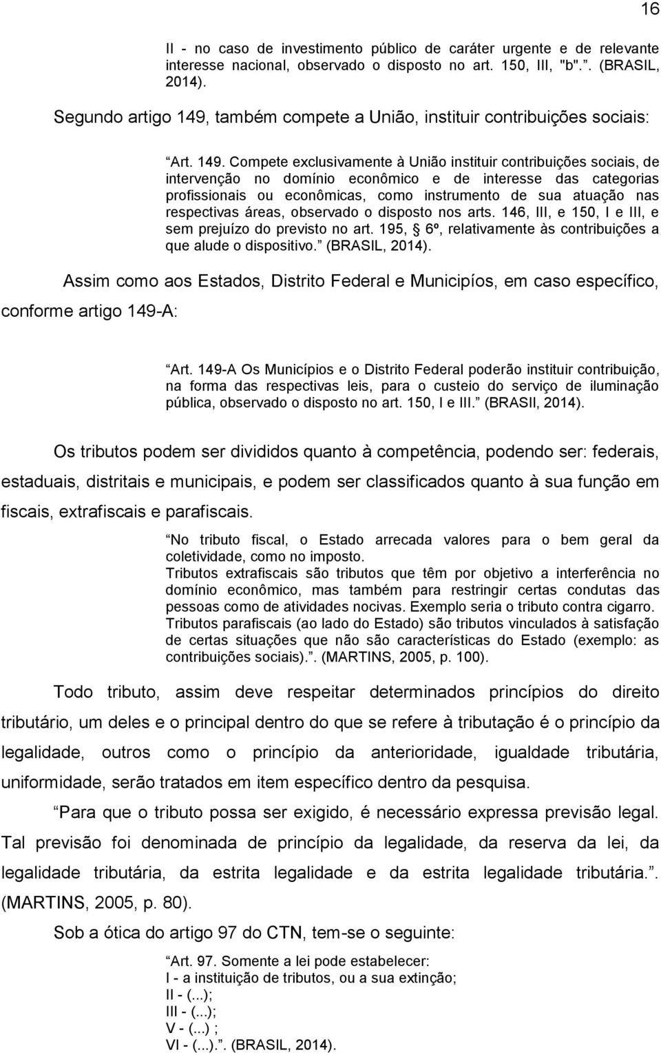 também compete a União, instituir contribuições sociais: Art. 149.