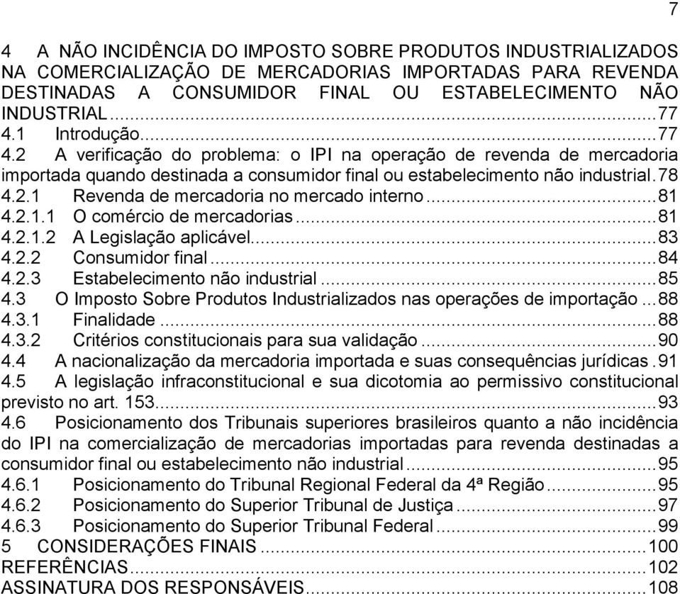 .. 81 4.2.1.1 O comércio de mercadorias... 81 4.2.1.2 A Legislação aplicável... 83 4.2.2 Consumidor final... 84 4.2.3 Estabelecimento não industrial... 85 4.