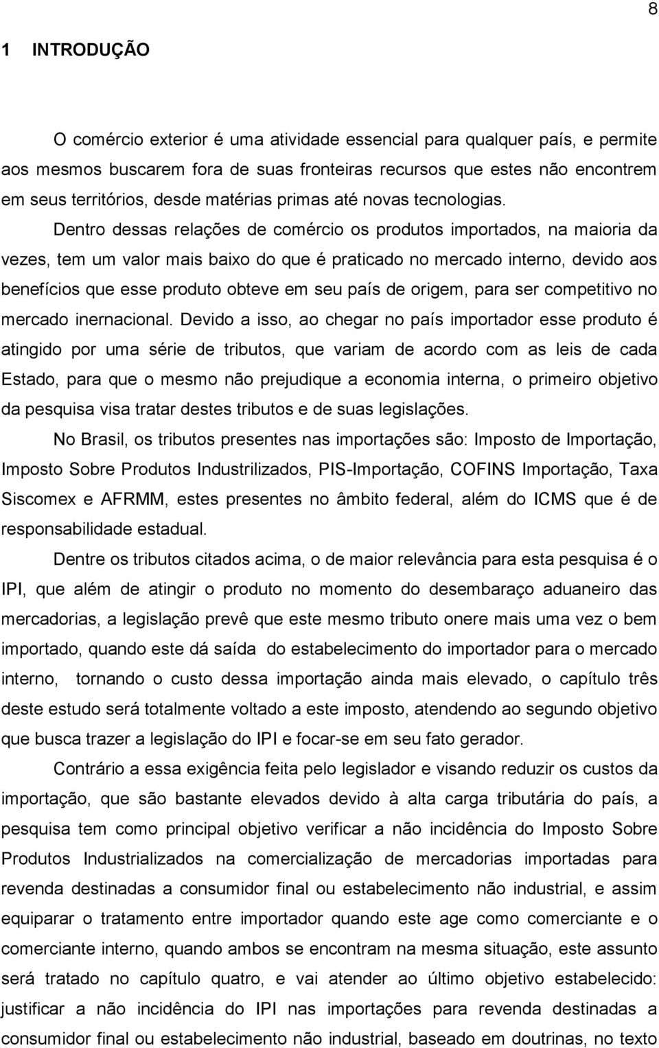 Dentro dessas relações de comércio os produtos importados, na maioria da vezes, tem um valor mais baixo do que é praticado no mercado interno, devido aos benefícios que esse produto obteve em seu