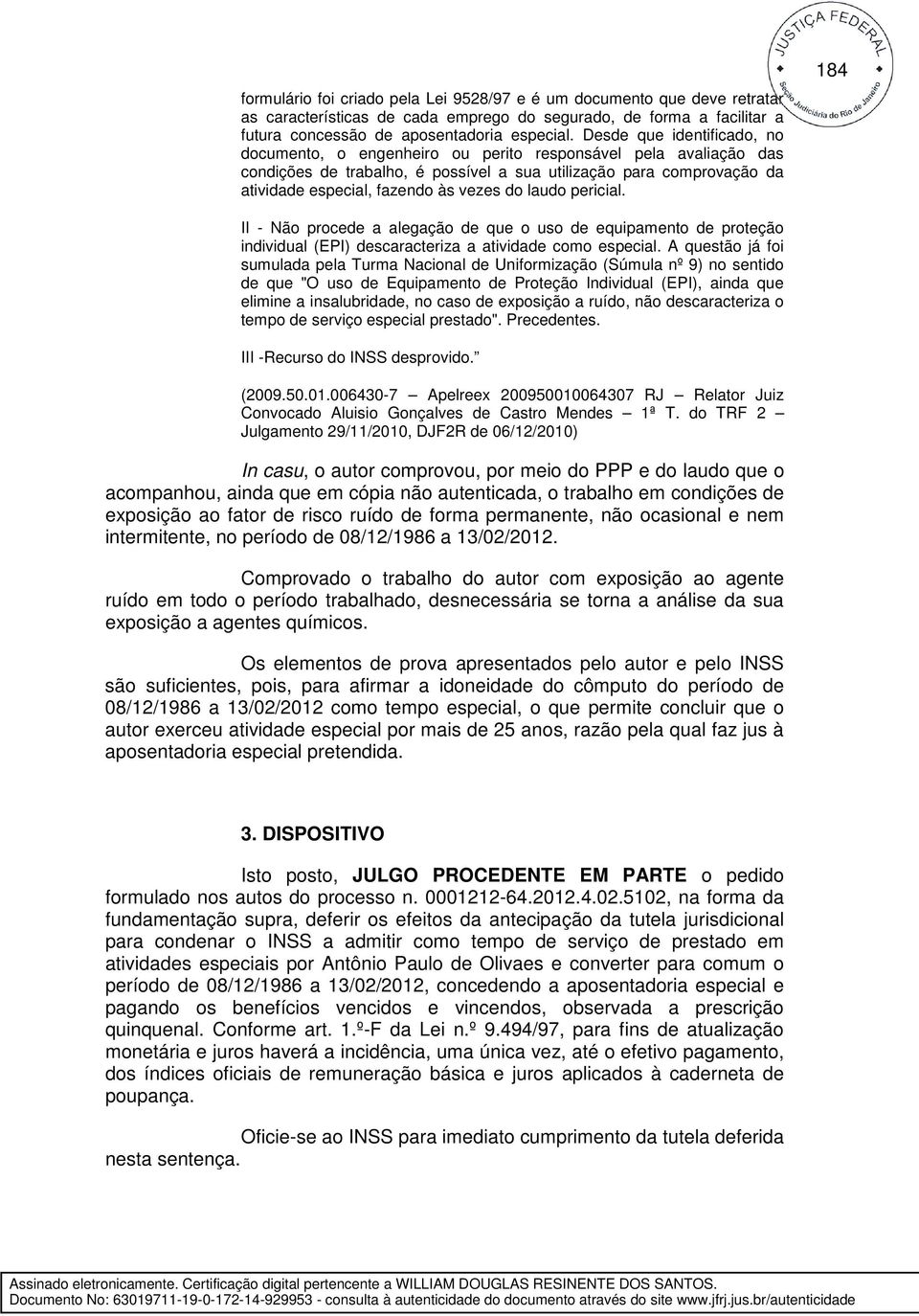 do laudo pericial. 184 II - Não procede a alegação de que o uso de equipamento de proteção individual (EPI) descaracteriza a atividade como especial.