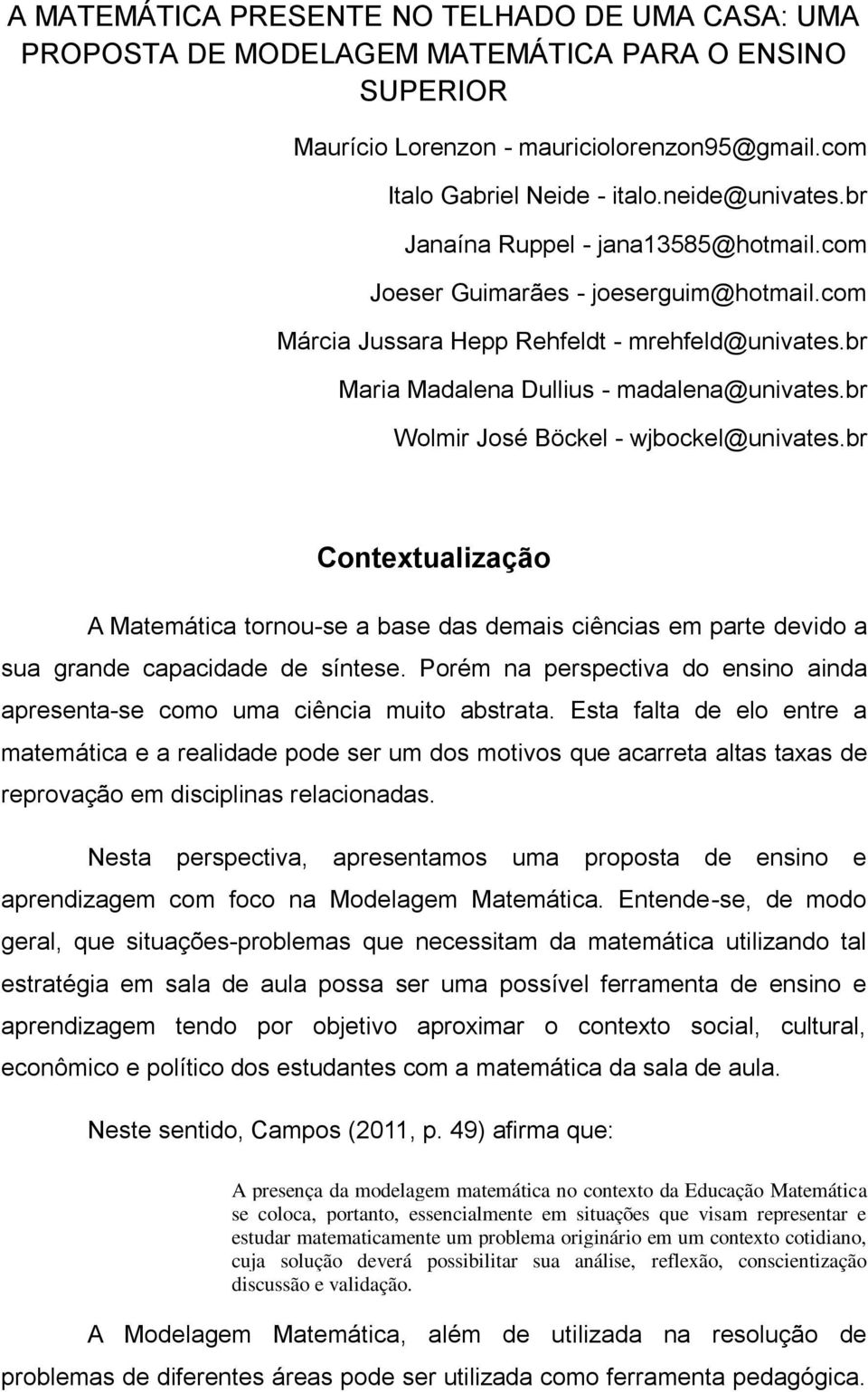 br Wolmir José Böckel - wjbockel@univates.br Contextualização A Matemática tornou-se a base das demais ciências em parte devido a sua grande capacidade de síntese.