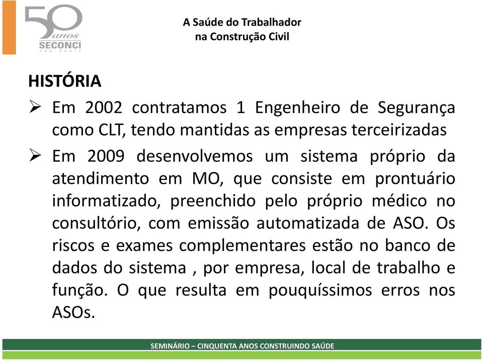 preenchido pelo próprio médico no consultório, com emissão automatizada de ASO.