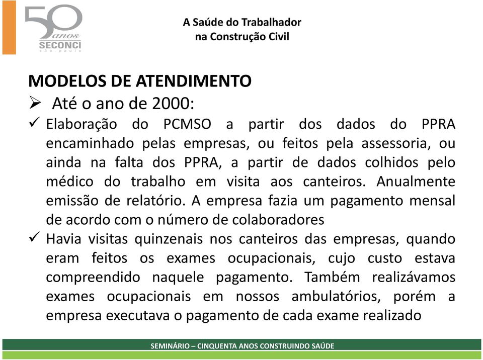 A empresa fazia um pagamento mensal de acordo com o número de colaboradores Havia visitas quinzenais nos canteiros das empresas, quando eram feitos os