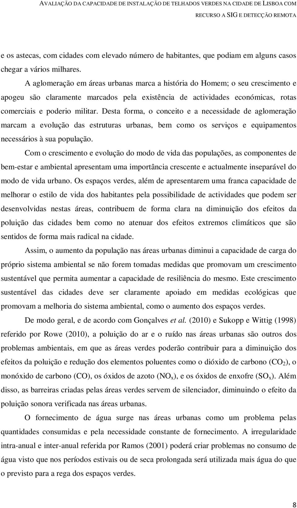 Desta forma, o conceito e a necessidade de aglomeração marcam a evolução das estruturas urbanas, bem como os serviços e equipamentos necessários à sua população.