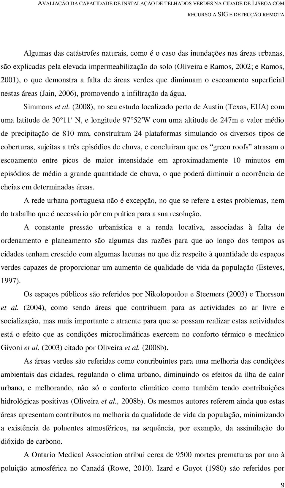 (2008), no seu estudo localizado perto de Austin (Texas, EUA) com uma latitude de 30 11 N, e longitude 97 52 W com uma altitude de 247m e valor médio de precipitação de 810 mm, construíram 24