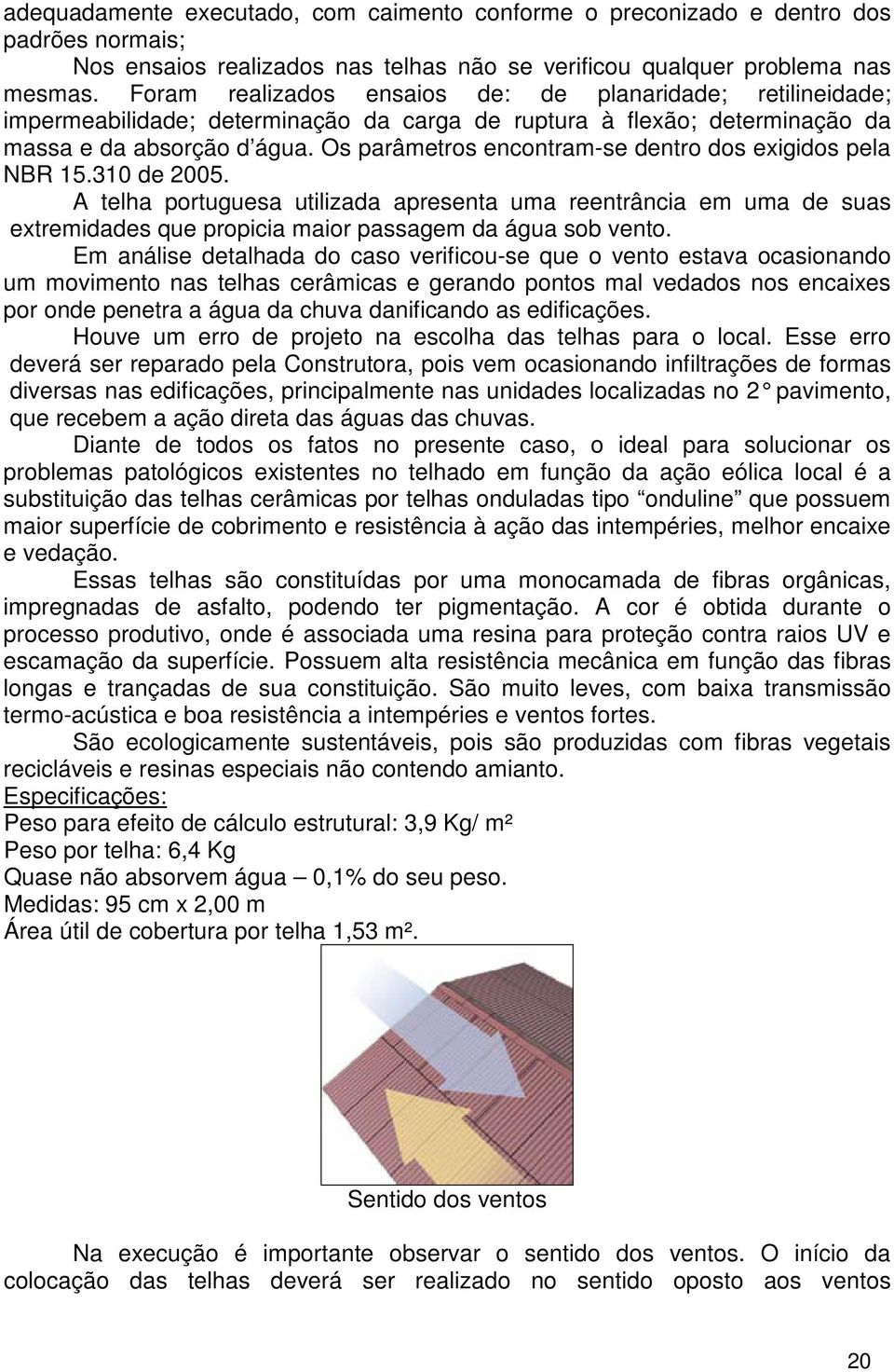 Os parâmetros encontram-se dentro dos exigidos pela NBR 15.310 de 2005.