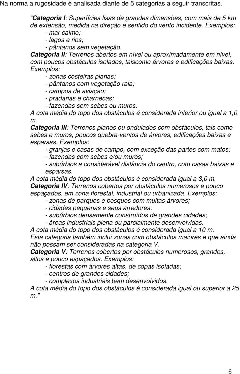 Categoria II: Terrenos abertos em nível ou aproximadamente em nível, com poucos obstáculos isolados, taiscomo árvores e edificações baixas.