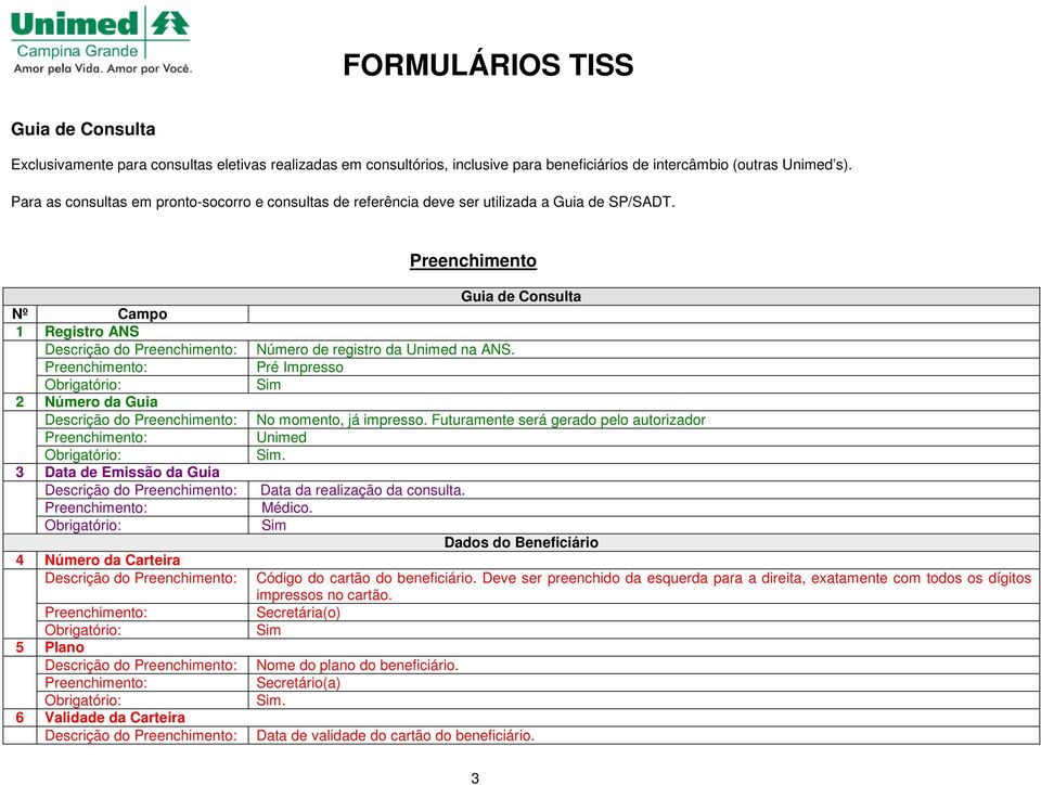 Preenchimento Guia de Consulta Nº Campo 1 Registro ANS Descrição do Número de registro da Unimed na ANS. Pré Impresso 2 Número da Guia Descrição do No momento, já impresso.