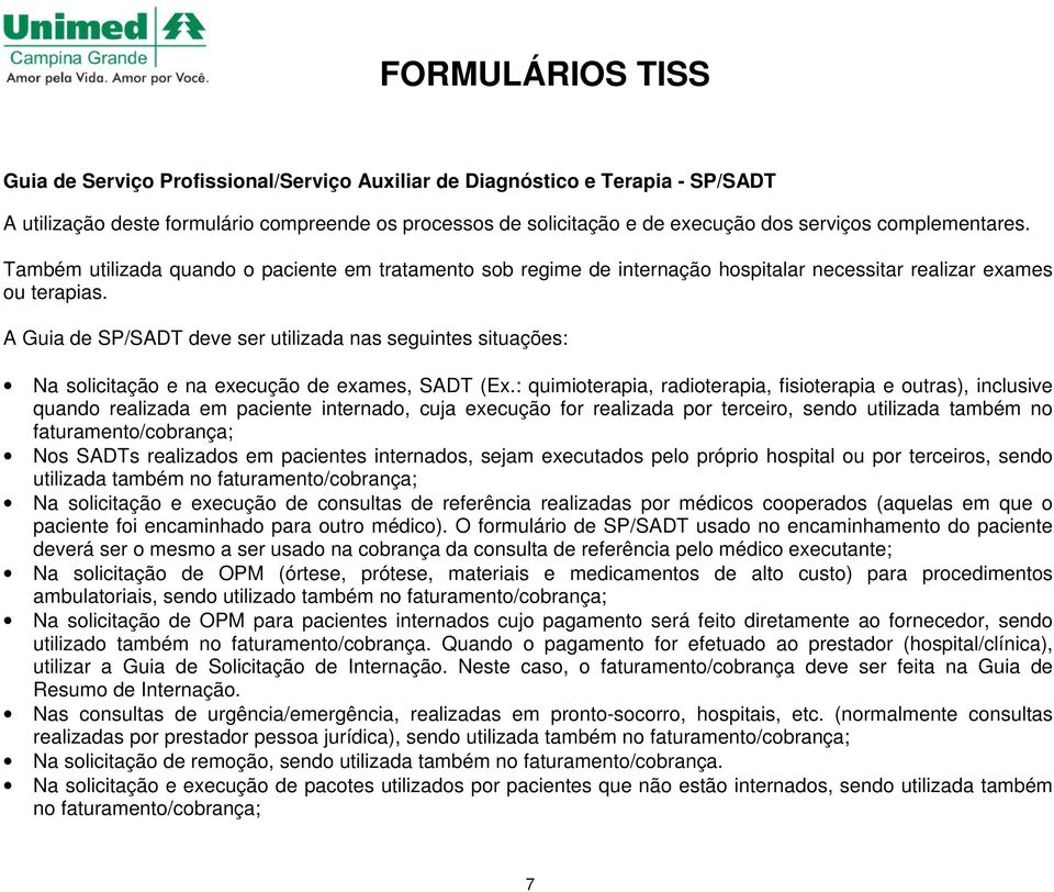 A Guia de SP/SADT deve ser utilizada nas seguintes situações: Na solicitação e na execução de exames, SADT (Ex.