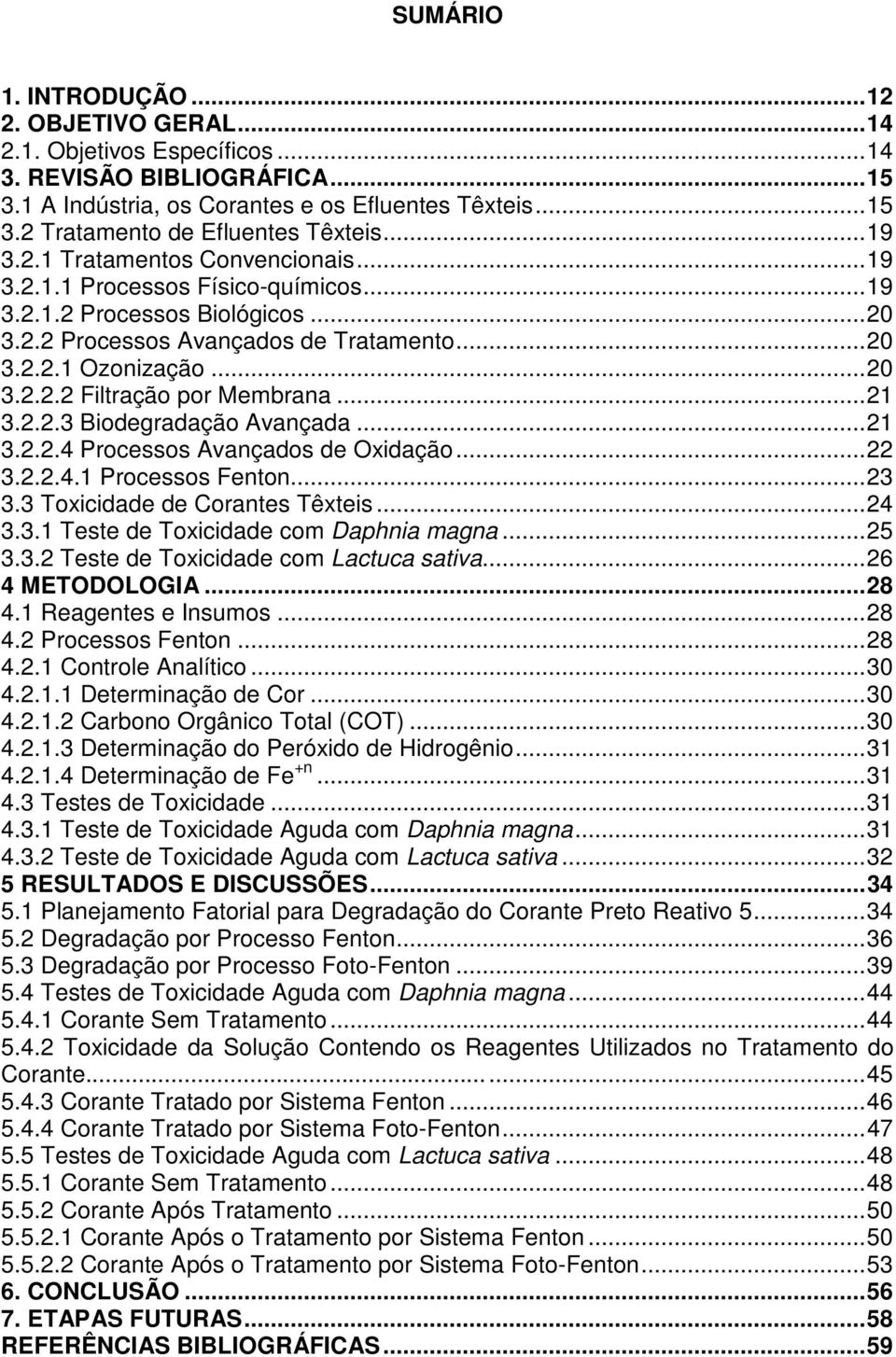 .. 21 3.2.2.3 Biodegradação Avançada... 21 3.2.2.4 Processos Avançados de Oxidação... 22 3.2.2.4.1 Processos Fenton... 23 3.3 Toxicidade de Corantes Têxteis... 24 3.3.1 Teste de Toxicidade com Daphnia magna.