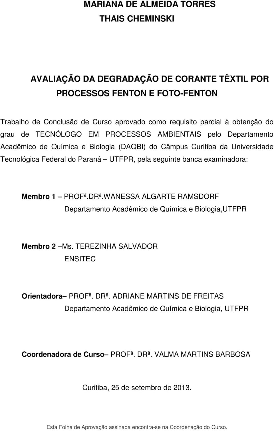 examinadora: Membro 1 PROFª.DRª.WANESSA ALGARTE RAMSDORF Departamento Acadêmico de Química e Biologia,UTFPR Membro 2 Ms. TEREZINHA SALVADOR ENSITEC Orientadora PROFª. DRª.