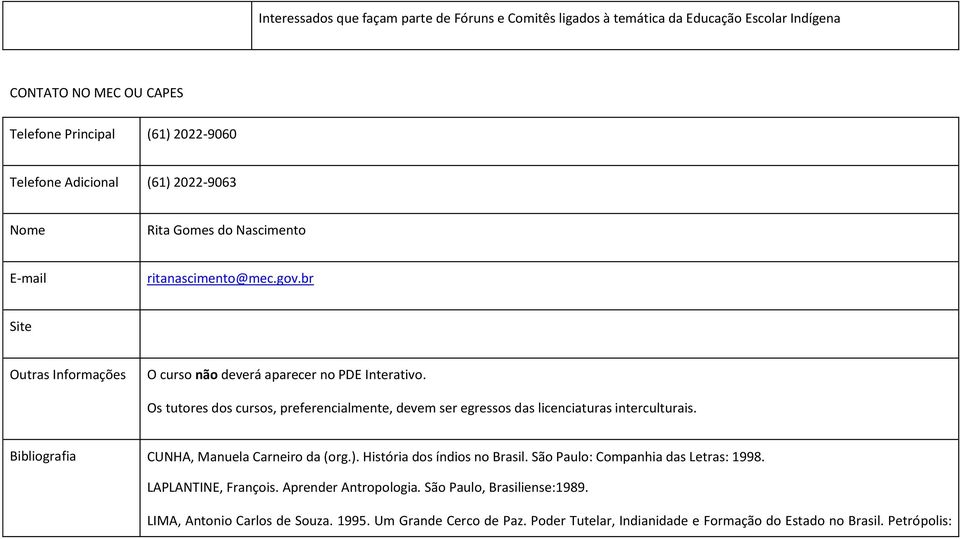 Os tutores dos cursos, preferencialmente, devem ser egressos das licenciaturas interculturais. Bibliografia CUNHA, Manuela Carneiro da (org.). História dos índios no Brasil.