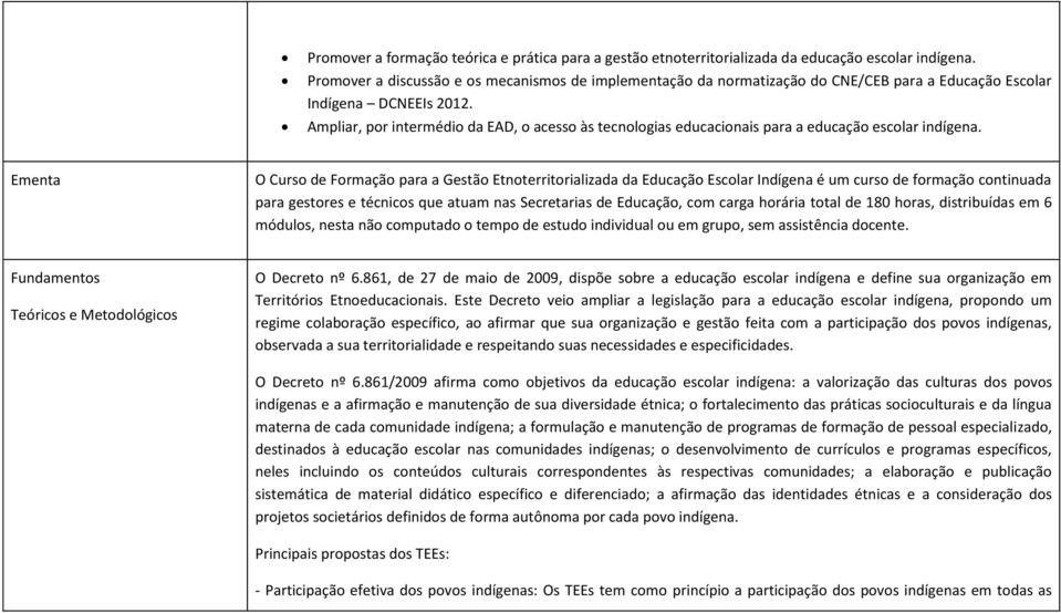 Ampliar, por intermédio da EAD, o acesso às tecnologias educacionais para a educação escolar indígena.