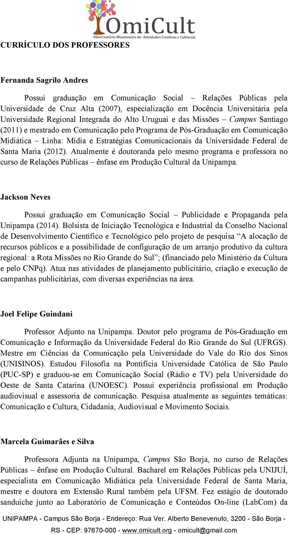 Comunicacionais da Universidade Federal de Santa Maria (2012). Atualmente é doutoranda pelo mesmo programa e professora no curso de Relações Públicas ênfase em Produção Cultural da Unipampa.