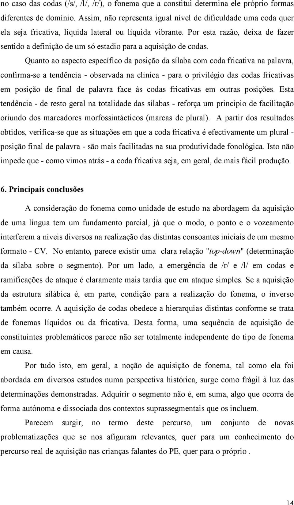 Por esta razão, deixa de fazer sentido a definição de um só estadio para a aquisição de codas.