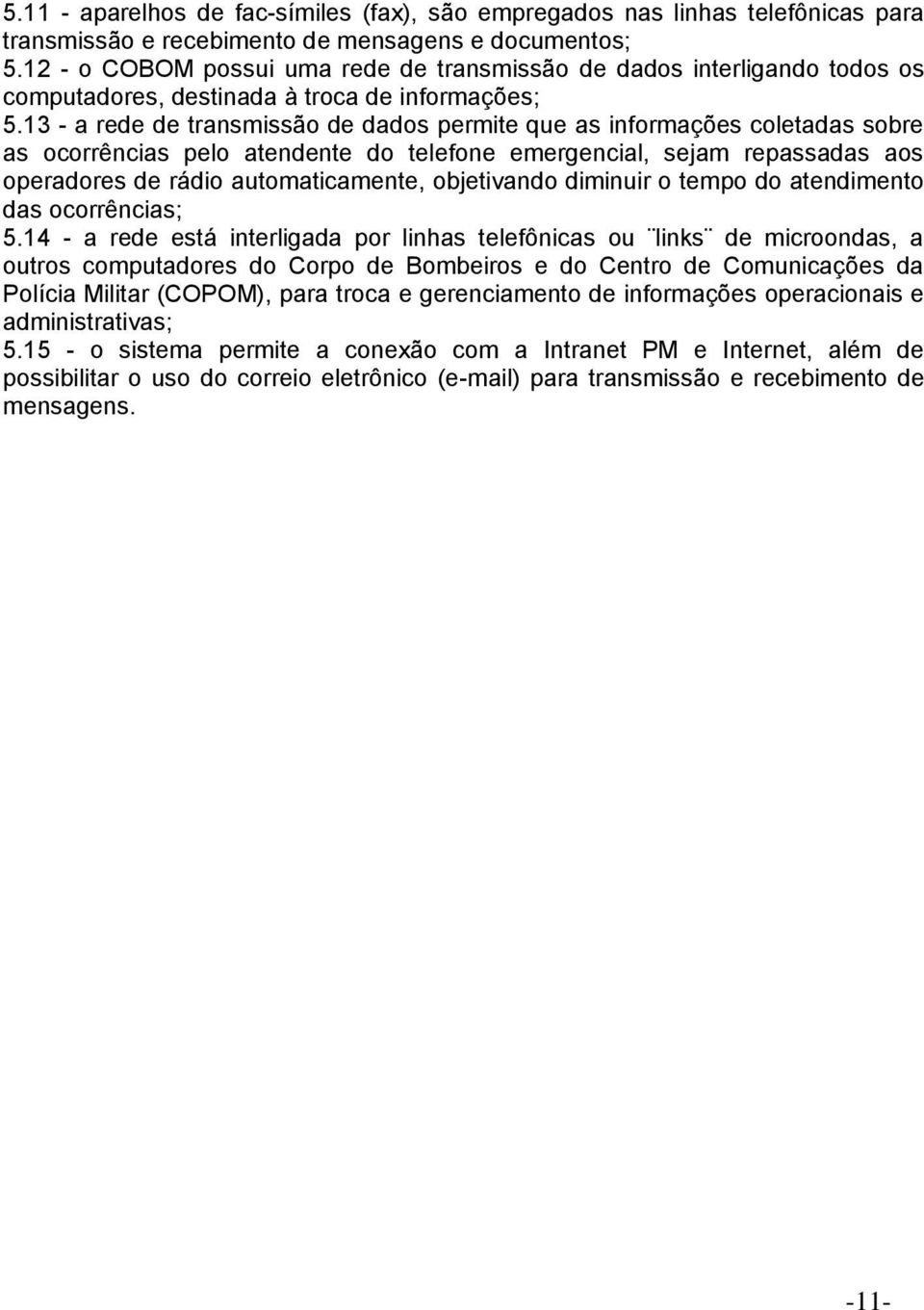 13 - a rede de transmissão de dados permite que as informações coletadas sobre as ocorrências pelo atendente do telefone emergencial, sejam repassadas aos operadores de rádio automaticamente,