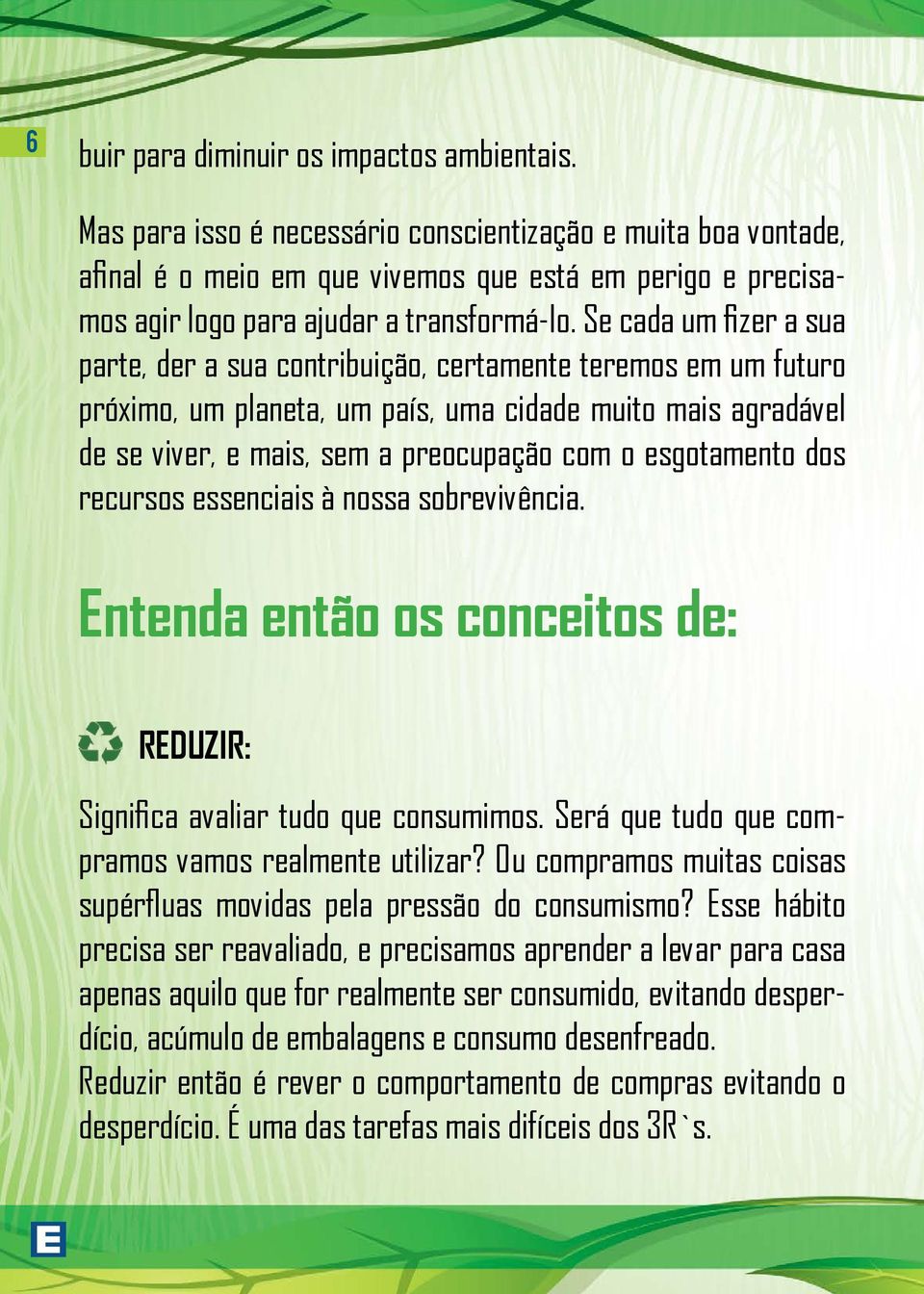 Se cada um fizer a sua parte, der a sua contribuição, certamente teremos em um futuro próximo, um planeta, um país, uma cidade muito mais agradável de se viver, e mais, sem a preocupação com o