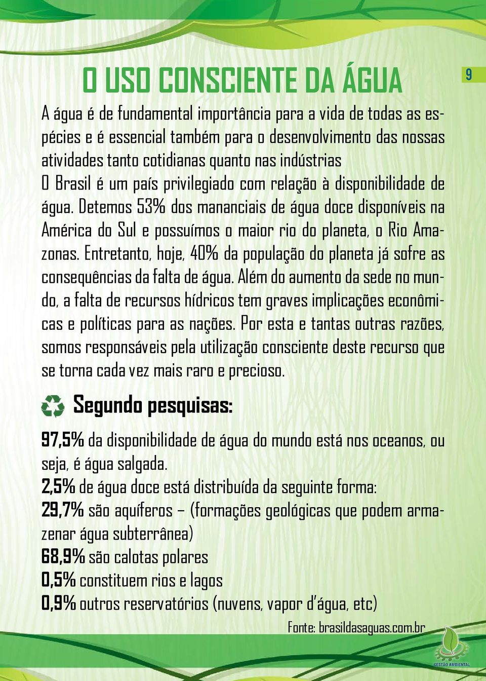 Entretanto, hoje, 40% da população do planeta já sofre as consequências da falta de água.