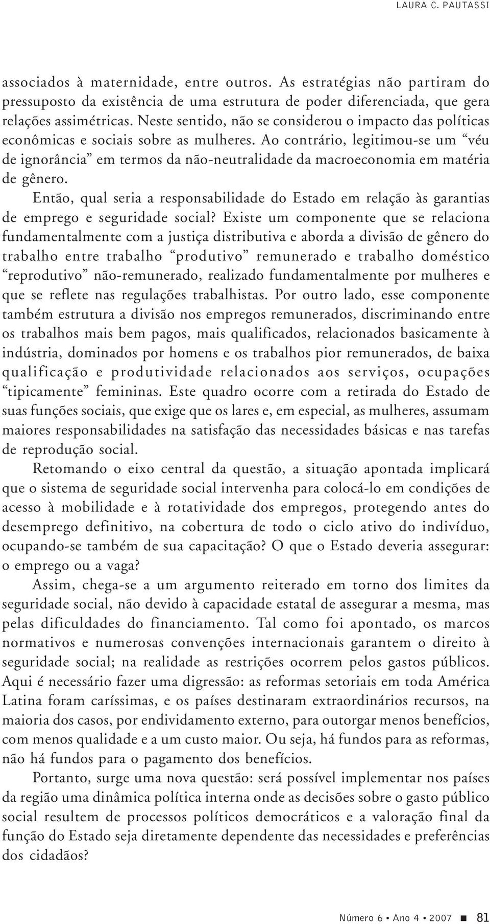 Ao contrário, legitimou-se um véu de ignorância em termos da não-neutralidade da macroeconomia em matéria de gênero.