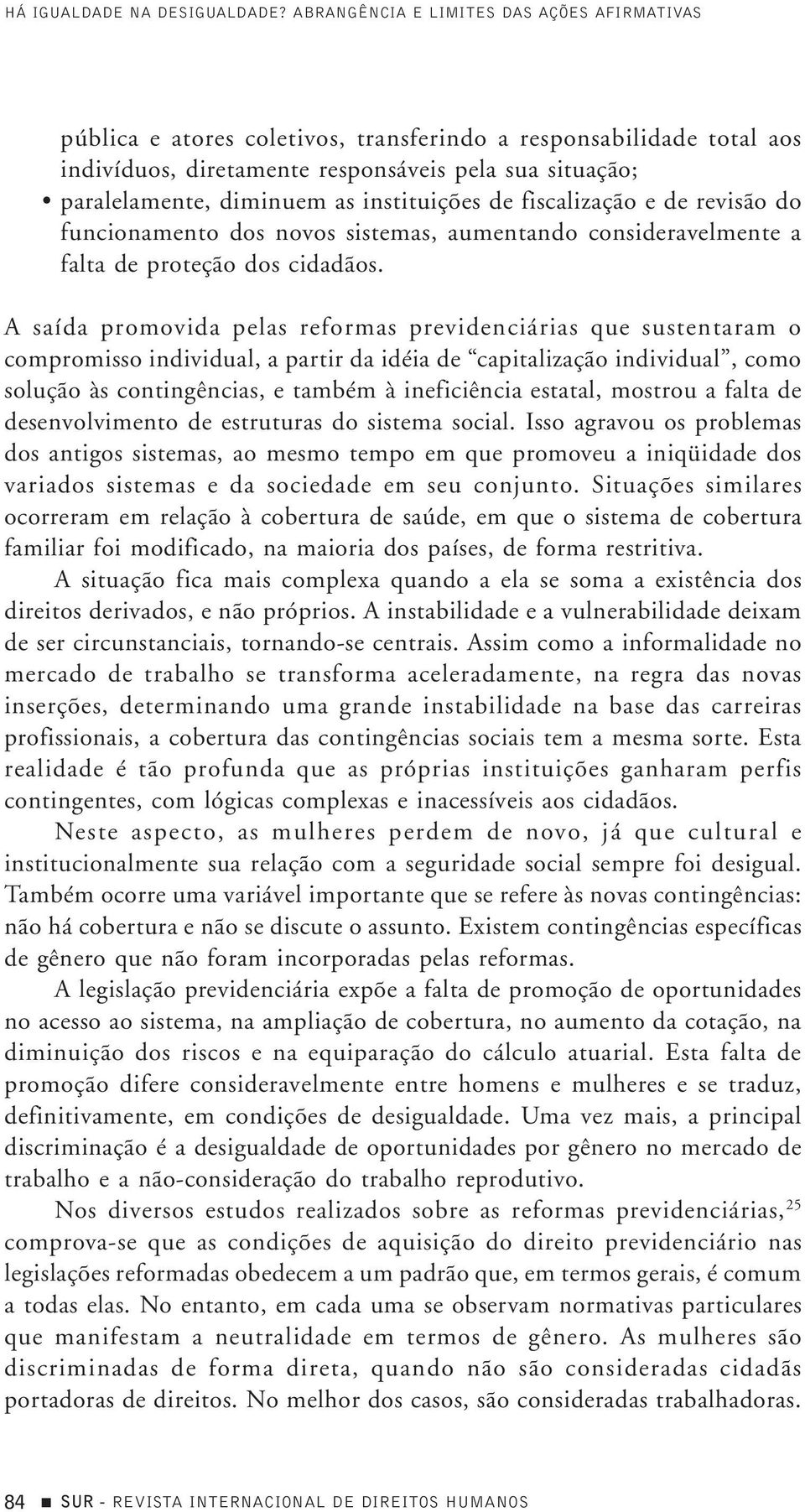 instituições de fiscalização e de revisão do funcionamento dos novos sistemas, aumentando consideravelmente a falta de proteção dos cidadãos.