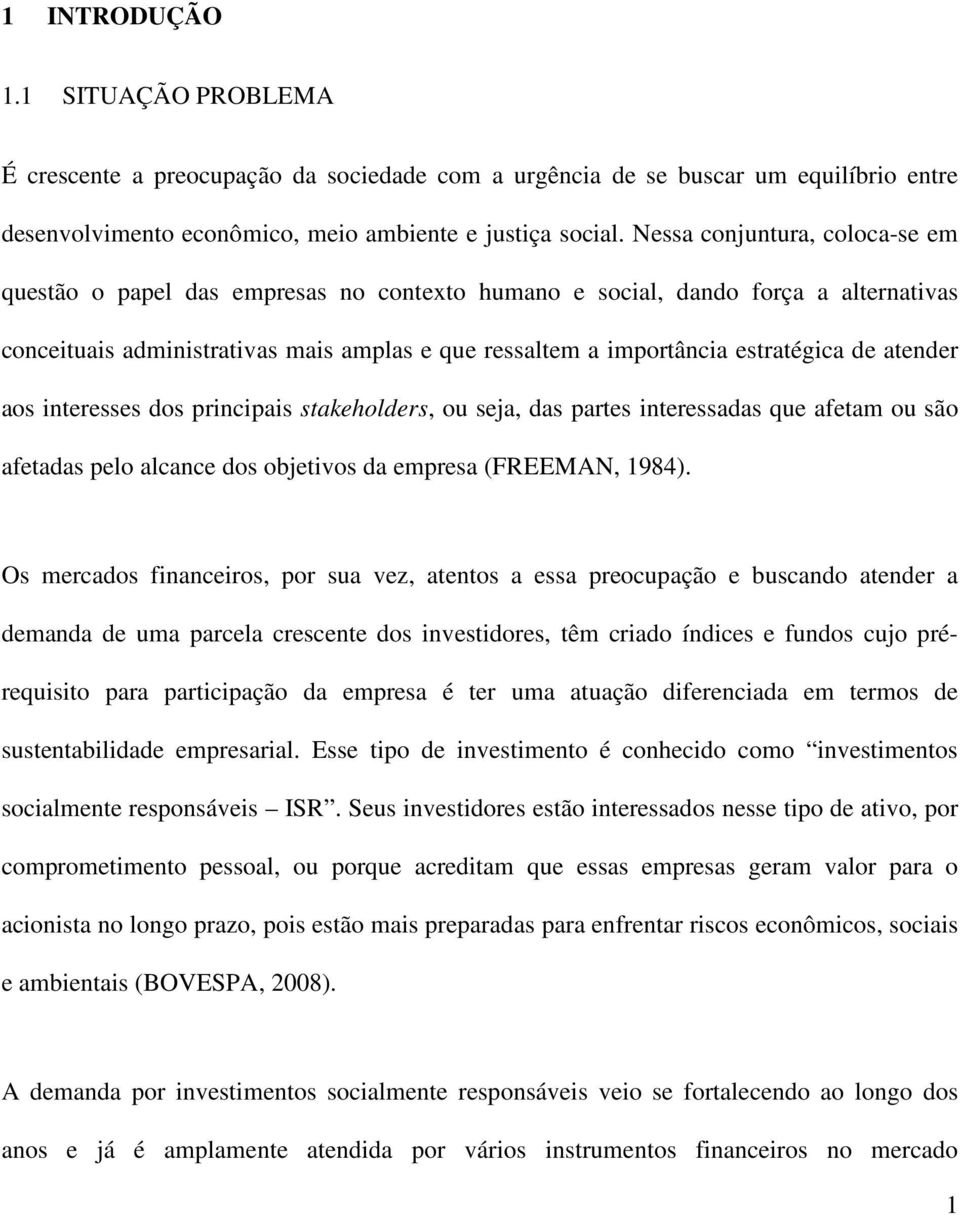 de atender aos interesses dos principais stakeholders, ou seja, das partes interessadas que afetam ou são afetadas pelo alcance dos objetivos da empresa (FREEMAN, 1984).