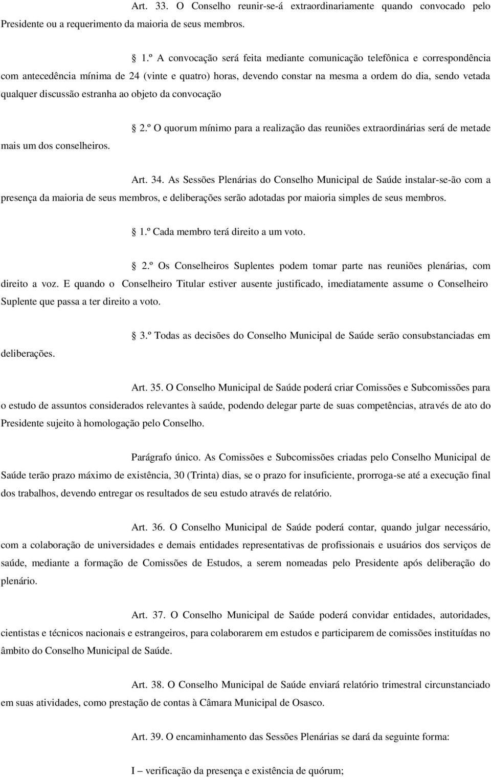 discussão estranha ao objeto da convocação mais um dos conselheiros. 2.º O quorum mínimo para a realização das reuniões extraordinárias será de metade Art. 34.