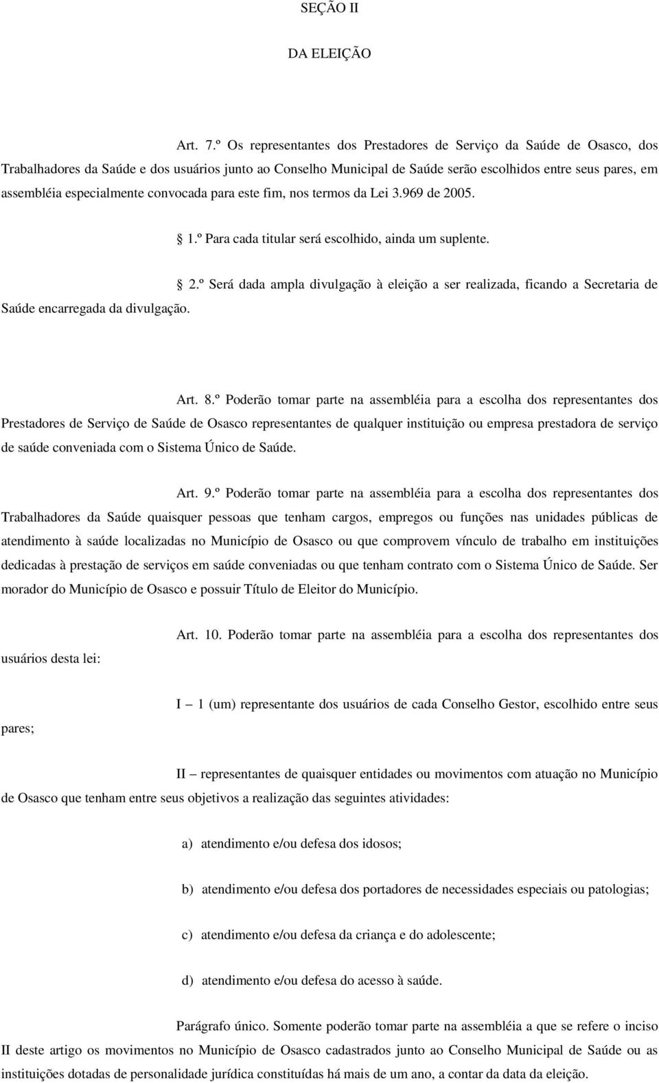 especialmente convocada para este fim, nos termos da Lei 3.969 de 2005. 1.º Para cada titular será escolhido, ainda um suplente. Saúde encarregada da divulgação. 2.º Será dada ampla divulgação à eleição a ser realizada, ficando a Secretaria de Art.